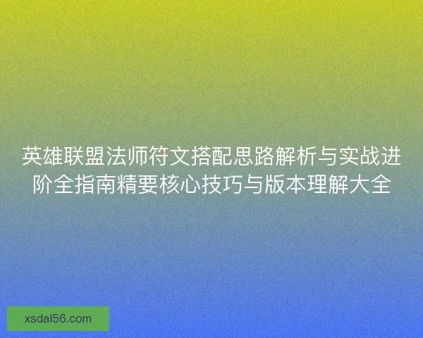 英雄联盟法师符文搭配思路解析与实战进阶全指南精要核心技巧与版本理解大全